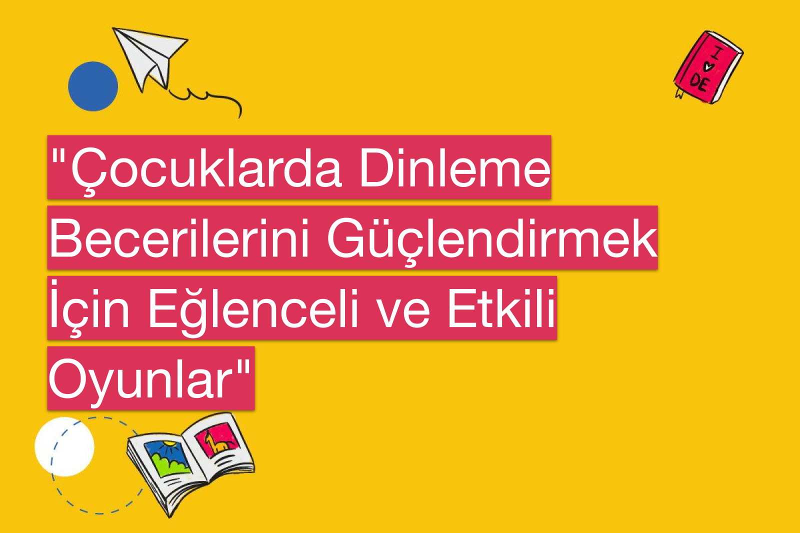 "Çocuklarda Dinleme Becerilerini Güçlendirmek İçin Eğlenceli ve Etkili Oyunlar"