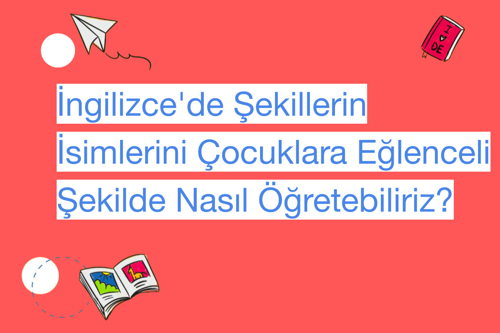 İngilizce'de Şekillerin İsimlerini Çocuklara Eğlenceli Şekilde Nasıl Öğretebiliriz?