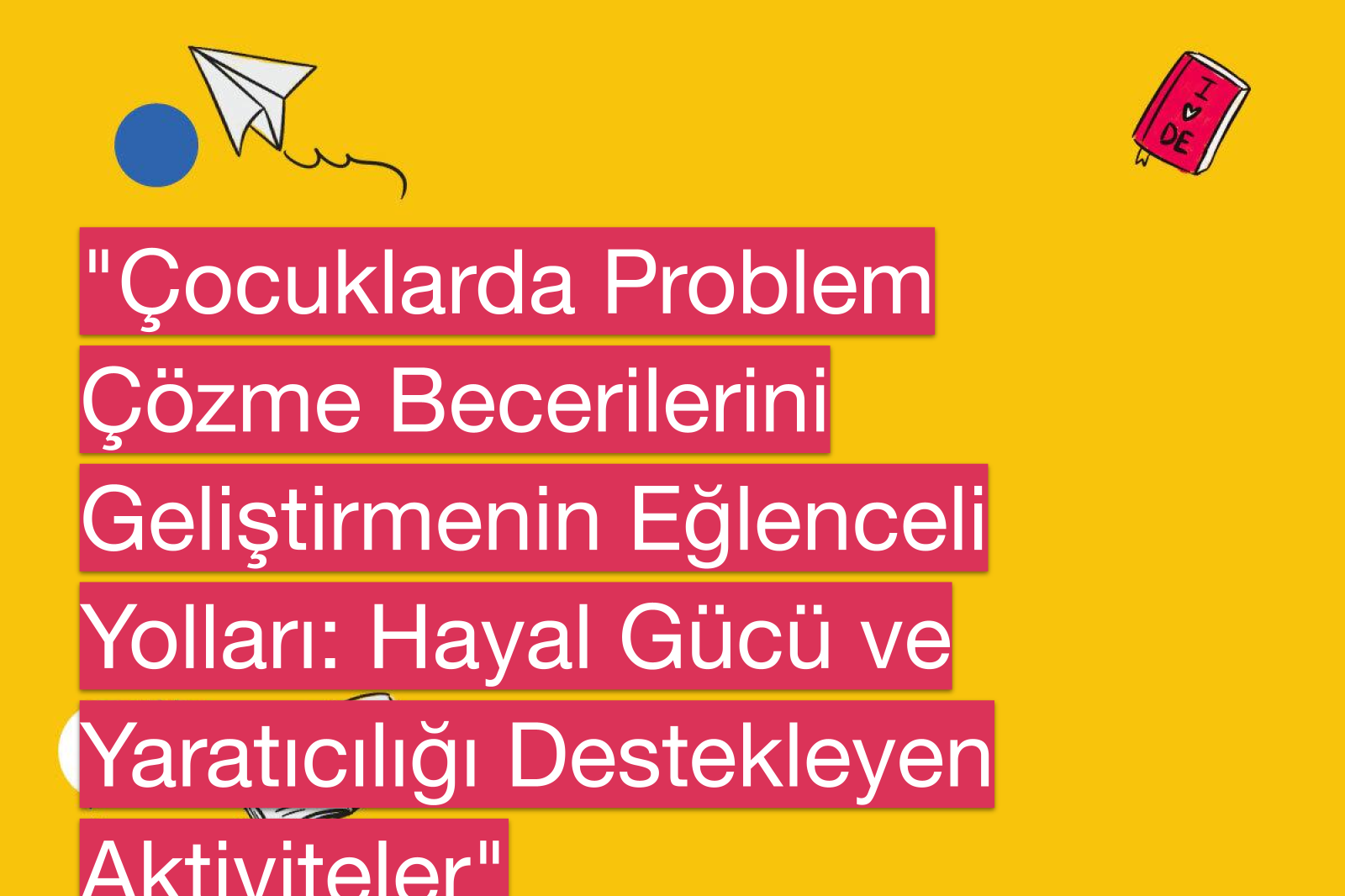 "Çocuklarda Problem Çözme Becerilerini Geliştirmenin Eğlenceli Yolları: Hayal Gücü ve Yaratıcılığı Destekleyen Aktiviteler"