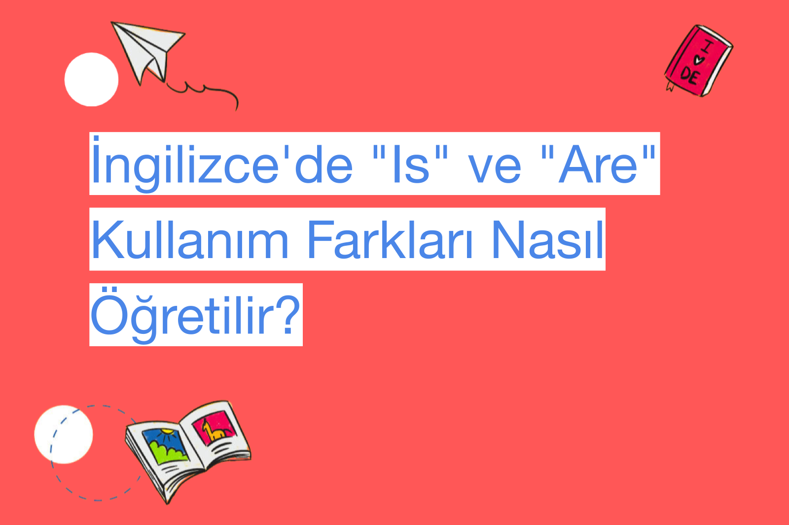 İngilizce'de "Is" ve "Are" Kullanım Farkları Nasıl Öğretilir?