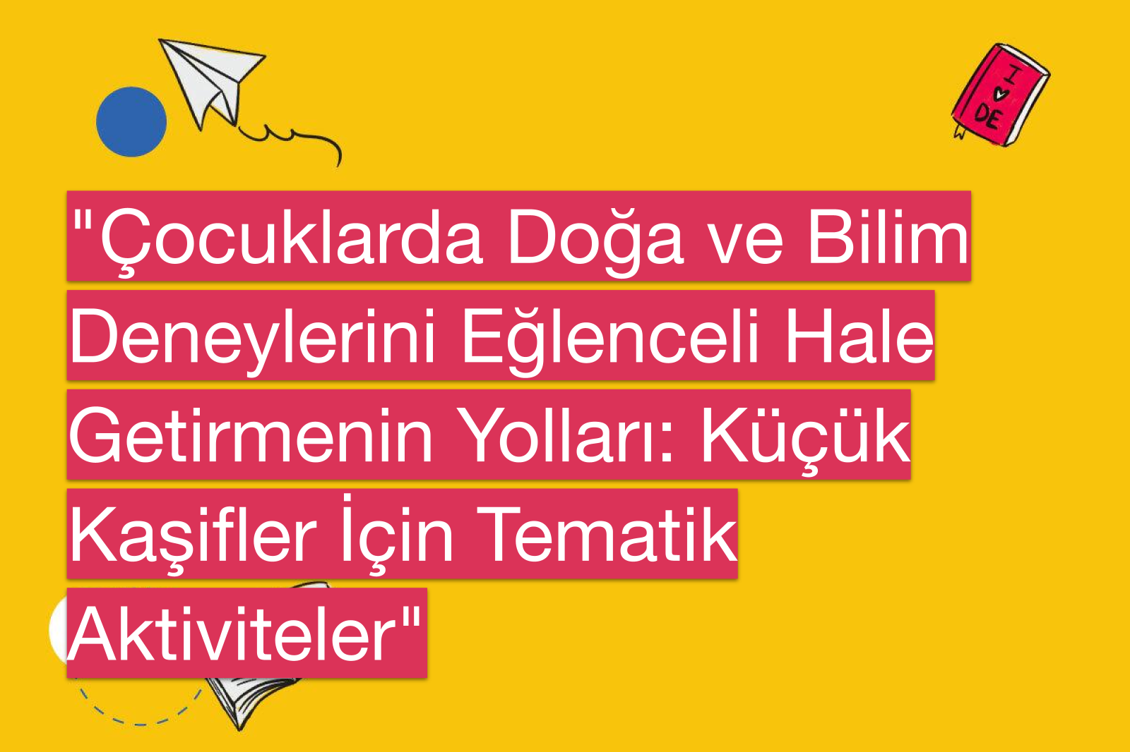 "Çocuklarda Doğa ve Bilim Deneylerini Eğlenceli Hale Getirmenin Yolları: Küçük Kaşifler İçin Tematik Aktiviteler"
