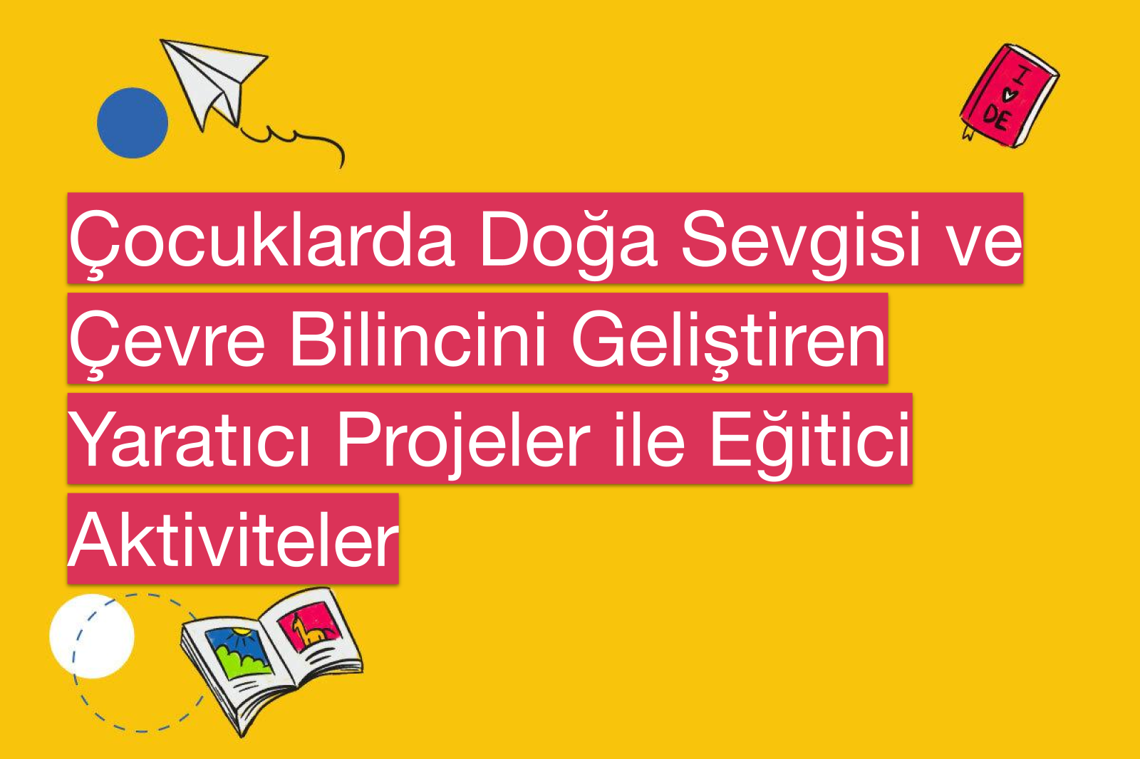 Çocuklarda Doğa Sevgisi ve Çevre Bilincini Geliştiren Yaratıcı Projeler ile Eğitici Aktiviteler