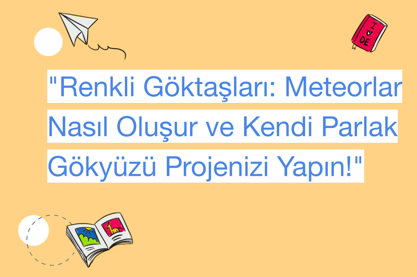 "Renkli Göktaşları: Meteorlar Nasıl Oluşur ve Kendi Parlak Gökyüzü Projenizi Yapın!"