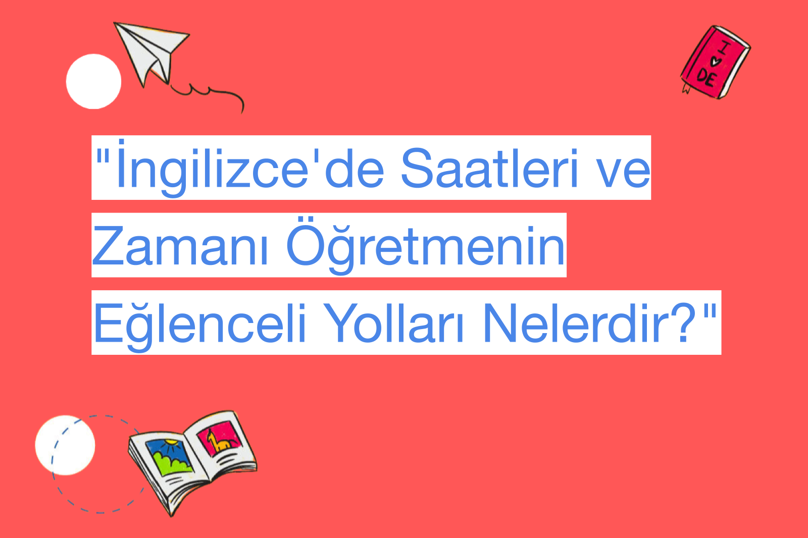 "İngilizce'de Saatleri ve Zamanı Öğretmenin Eğlenceli Yolları Nelerdir?"