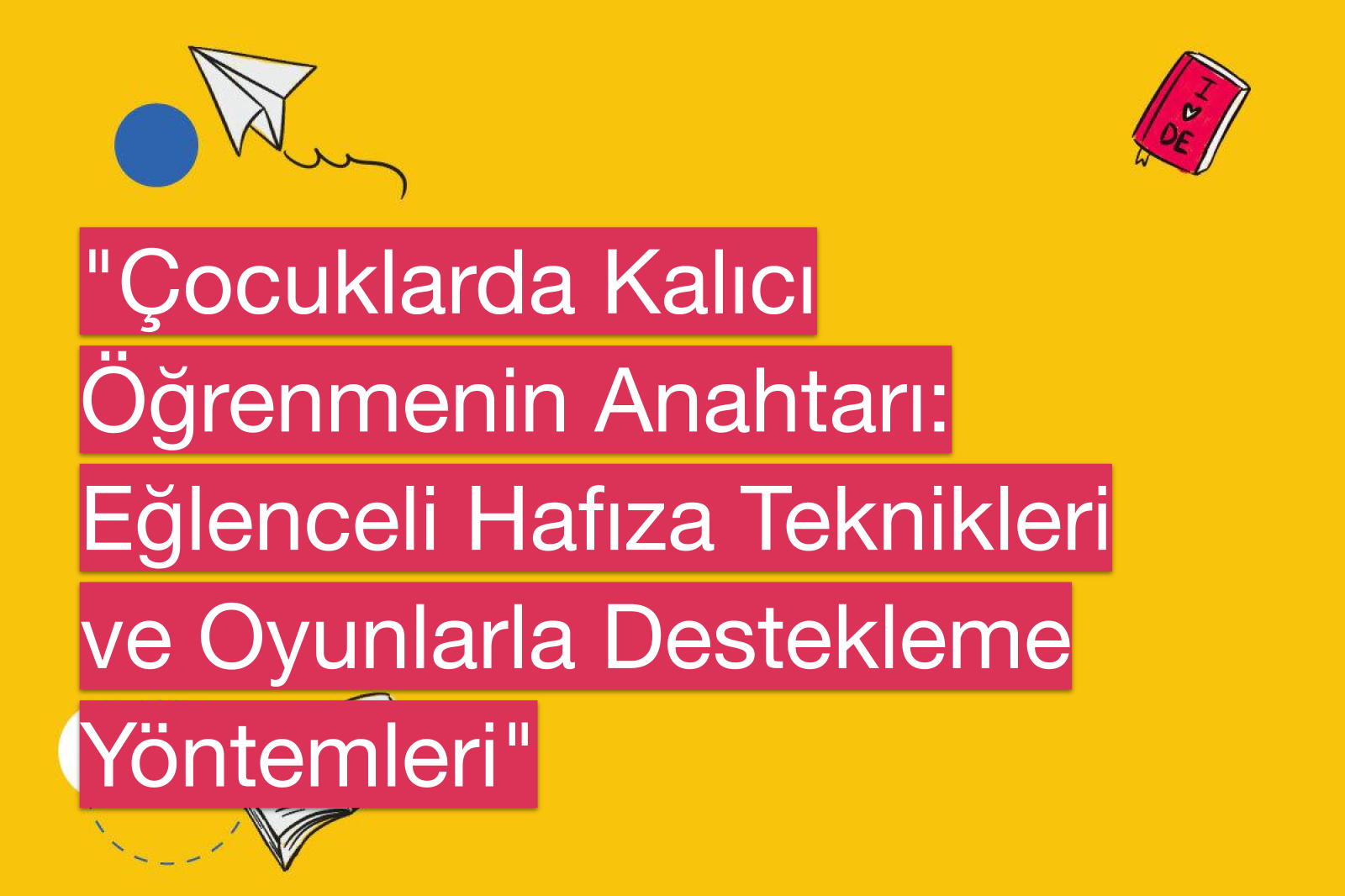 "Çocuklarda Kalıcı Öğrenmenin Anahtarı: Eğlenceli Hafıza Teknikleri ve Oyunlarla Destekleme Yöntemleri"