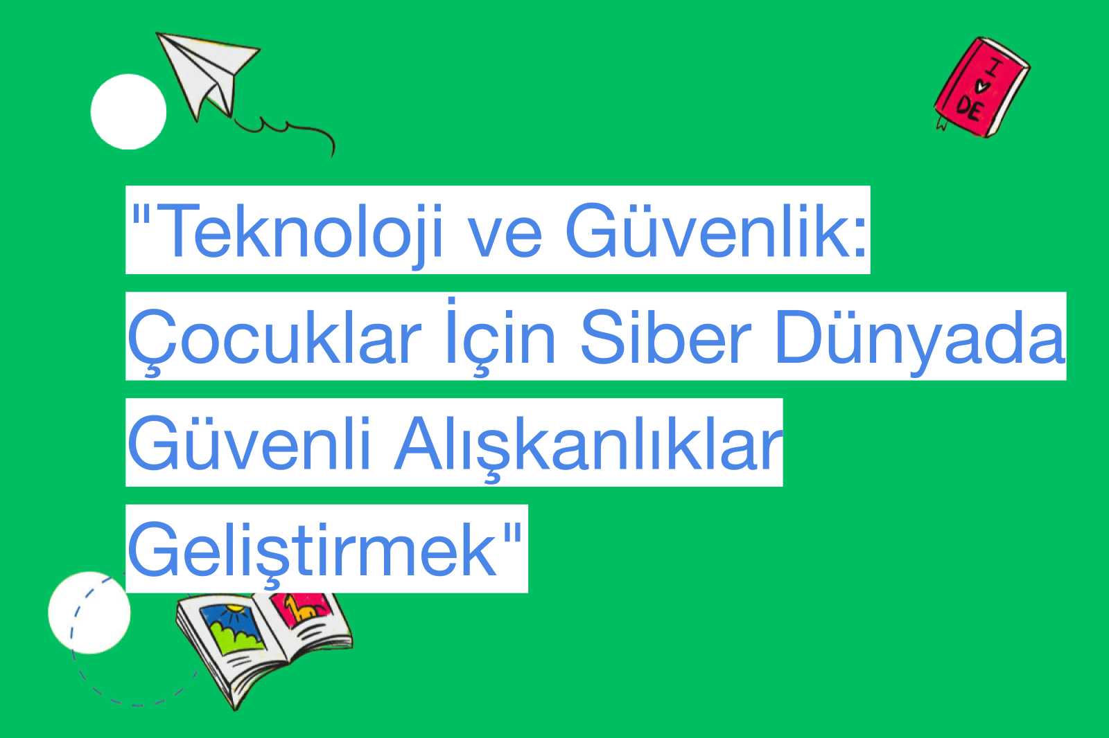 "Teknoloji ve Güvenlik: Çocuklar İçin Siber Dünyada Güvenli Alışkanlıklar Geliştirmek"
