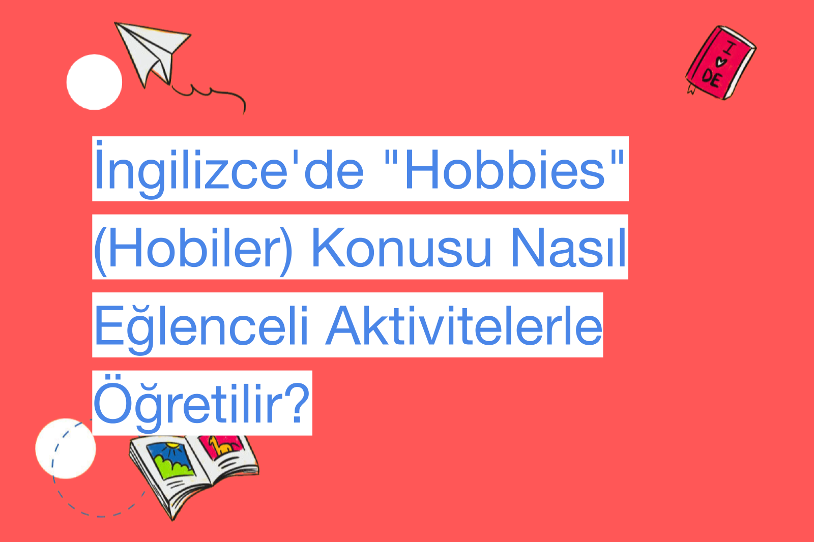 İngilizce'de "Hobbies" (Hobiler) Konusu Nasıl Eğlenceli Aktivitelerle Öğretilir?