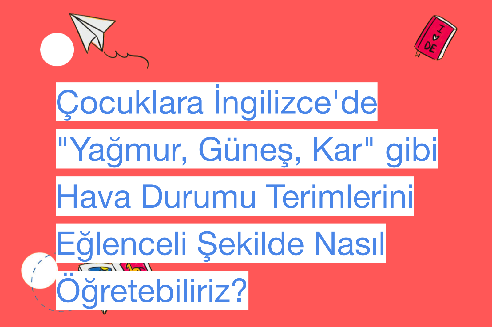 Çocuklara İngilizce'de "Yağmur, Güneş, Kar" gibi Hava Durumu Terimlerini Eğlenceli Şekilde Nasıl Öğretebiliriz?