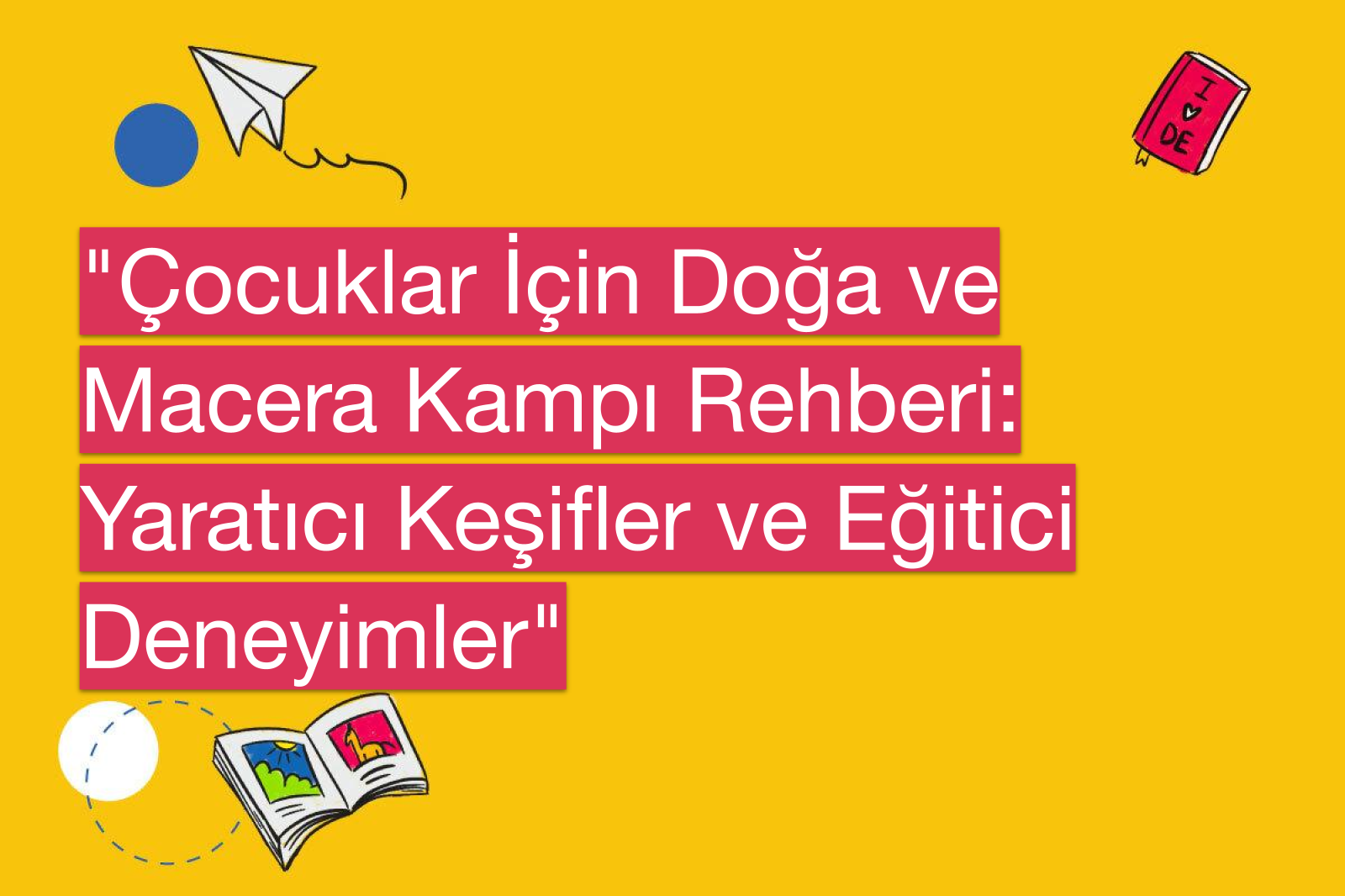"Çocuklar İçin Doğa ve Macera Kampı Rehberi: Yaratıcı Keşifler ve Eğitici Deneyimler"