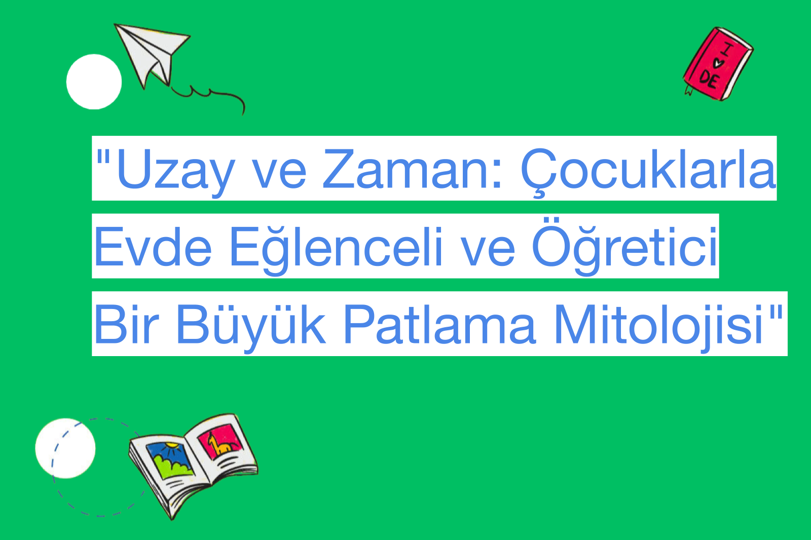 "Uzay ve Zaman: Çocuklarla Evde Eğlenceli ve Öğretici Bir Büyük Patlama Mitolojisi"