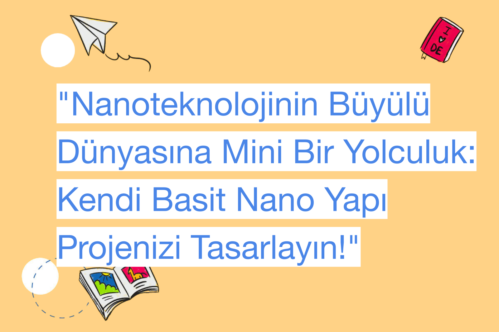 "Nanoteknolojinin Büyülü Dünyasına Mini Bir Yolculuk: Kendi Basit Nano Yapı Projenizi Tasarlayın!"