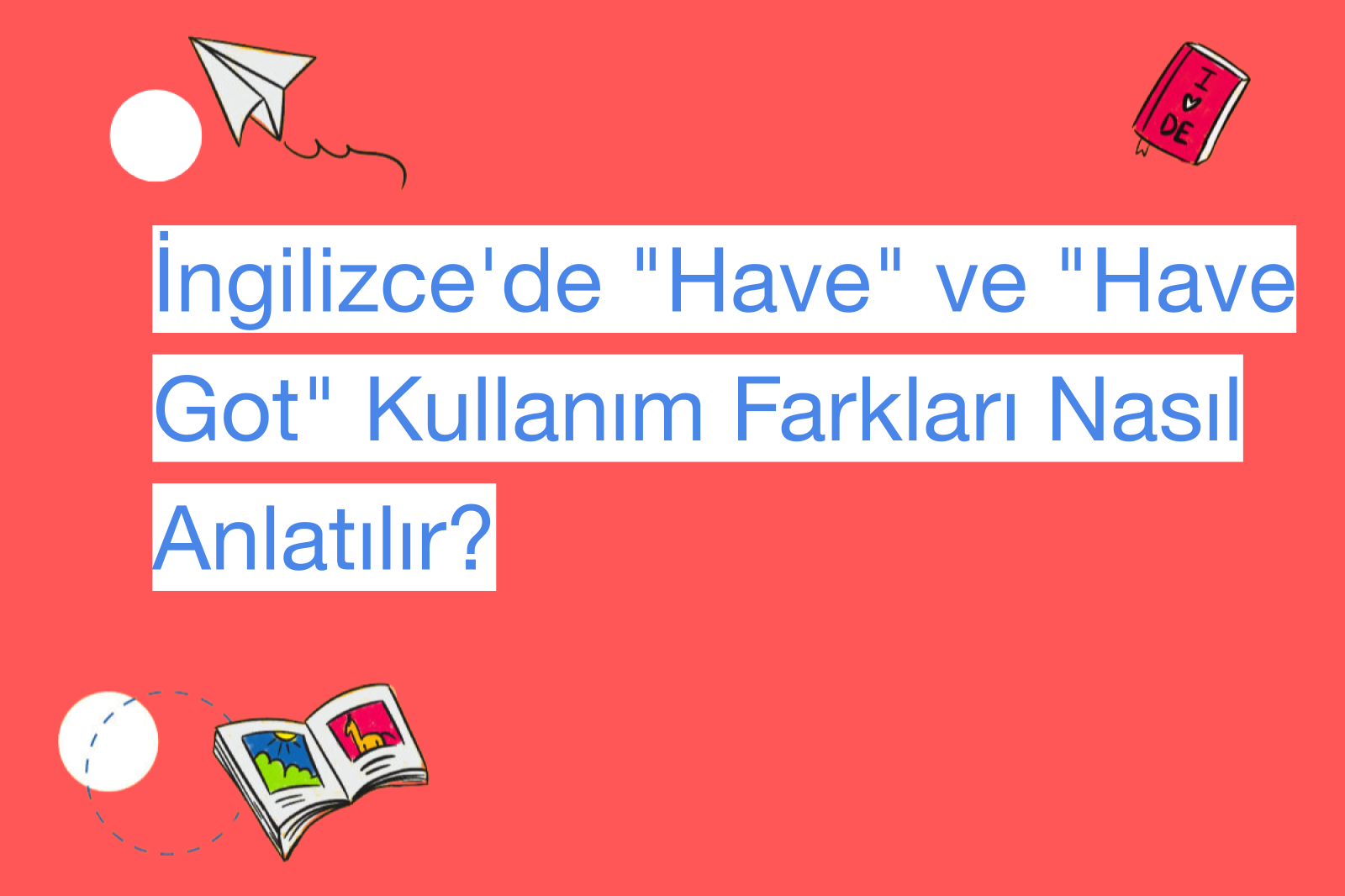 İngilizce'de "Have" ve "Have Got" Kullanım Farkları Nasıl Anlatılır?