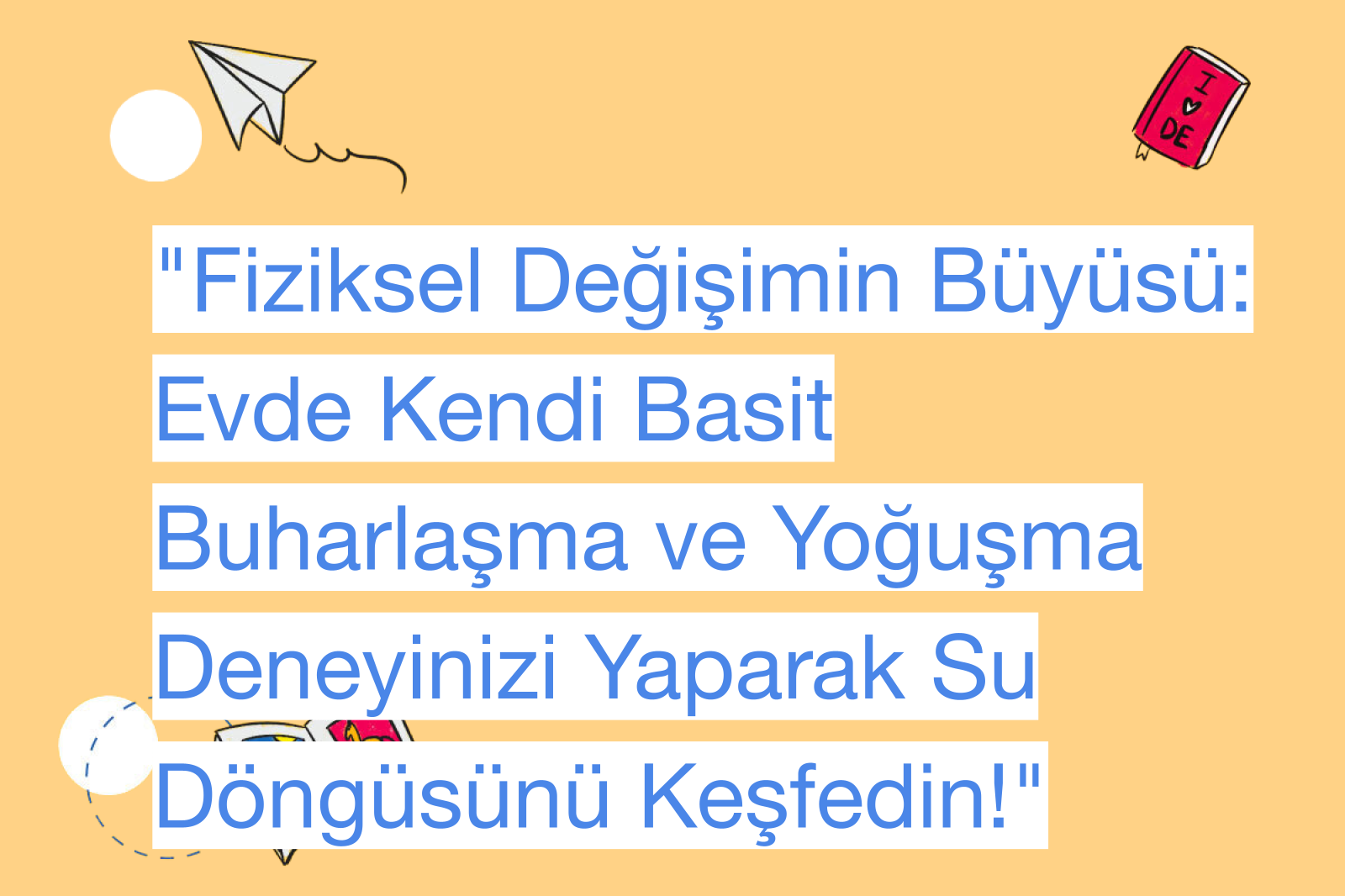 "Fiziksel Değişimin Büyüsü: Evde Kendi Basit Buharlaşma ve Yoğuşma Deneyinizi Yaparak Su Döngüsünü Keşfedin!"