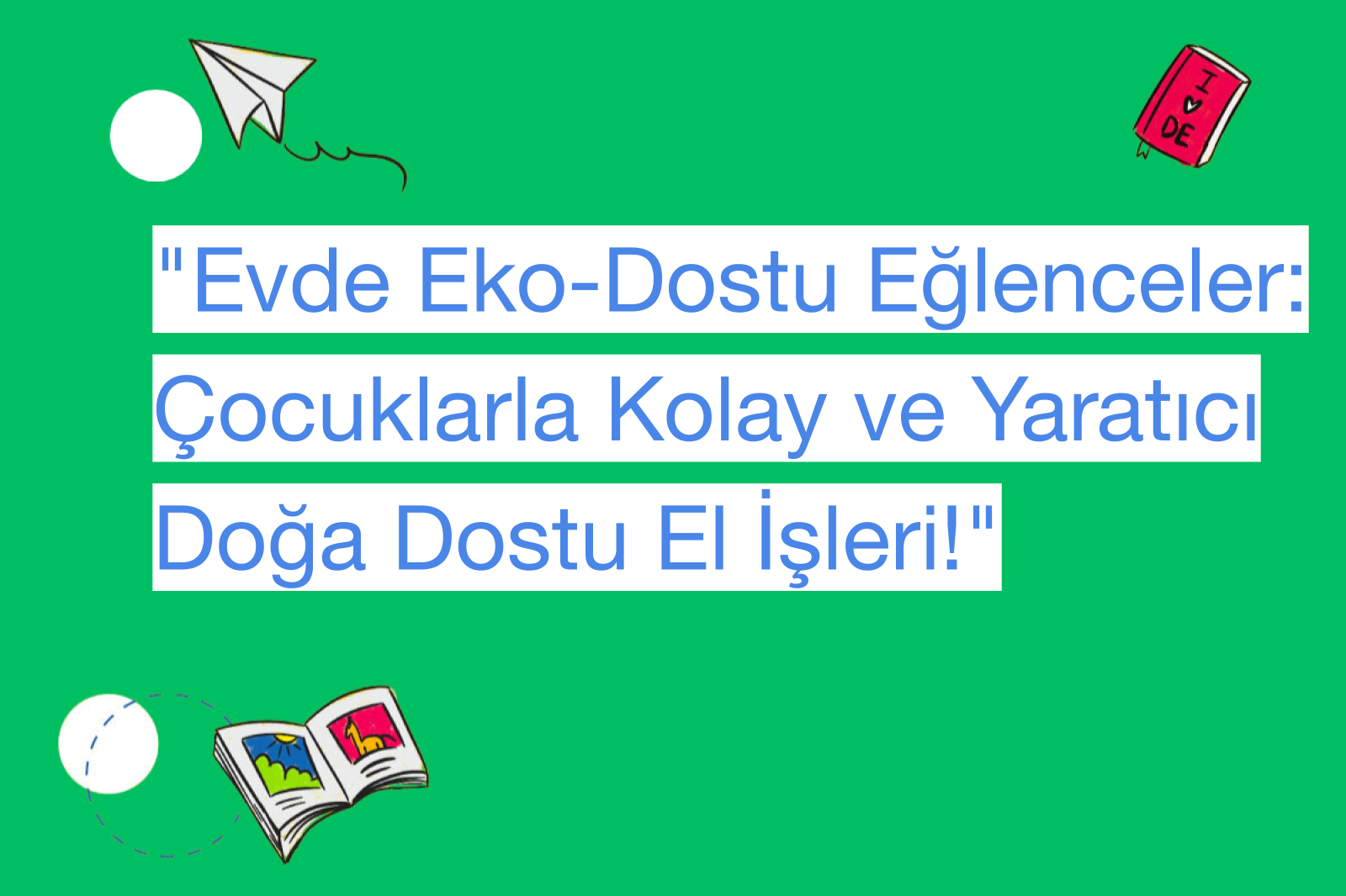 "Evde Eko-Dostu Eğlenceler: Çocuklarla Kolay ve Yaratıcı Doğa Dostu El İşleri!"