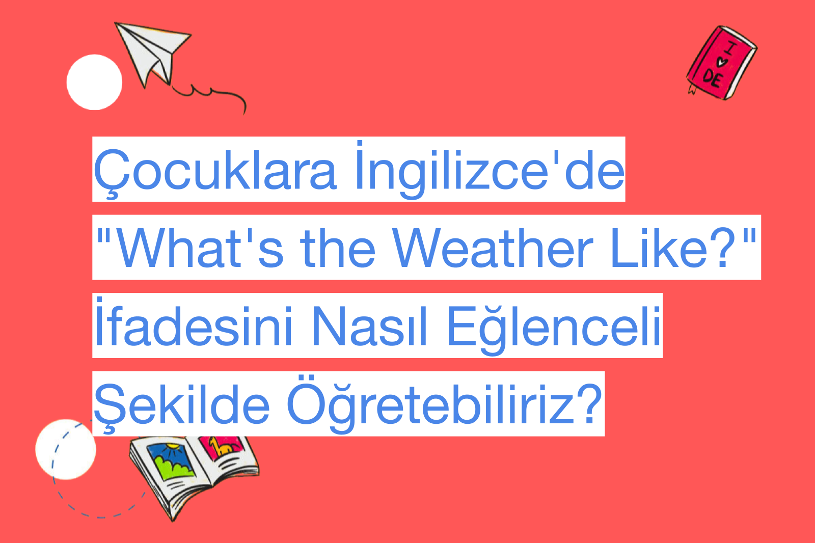 Çocuklara İngilizce'de "What's the Weather Like?" İfadesini Nasıl Eğlenceli Şekilde Öğretebiliriz?
