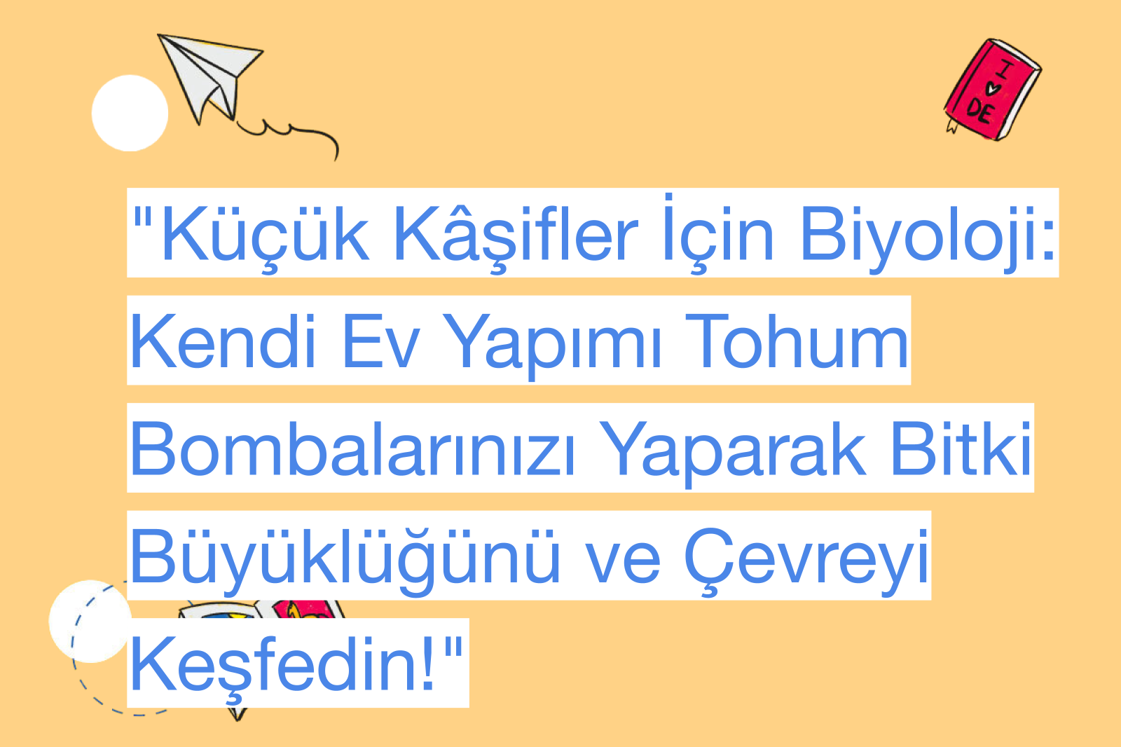 "Küçük Kâşifler İçin Biyoloji: Kendi Ev Yapımı Tohum Bombalarınızı Yaparak Bitki Büyüklüğünü ve Çevreyi Keşfedin!"