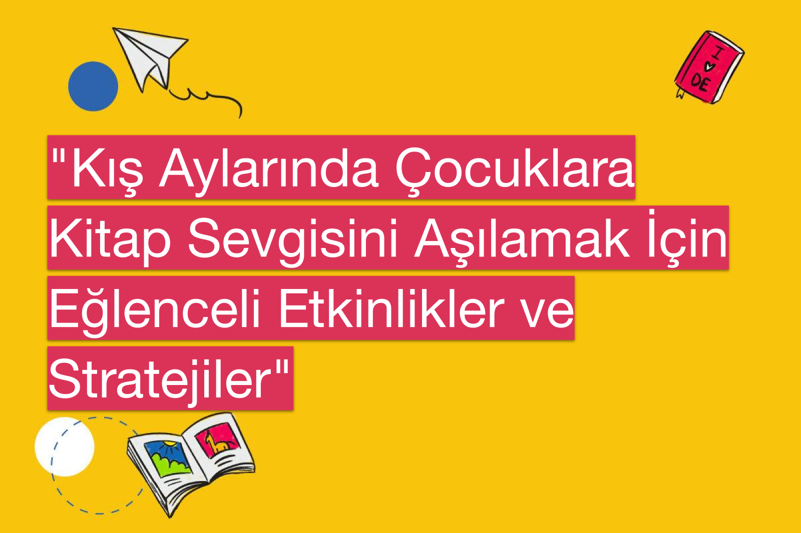 "Kış Aylarında Çocuklara Kitap Sevgisini Aşılamak İçin Eğlenceli Etkinlikler ve Stratejiler"
