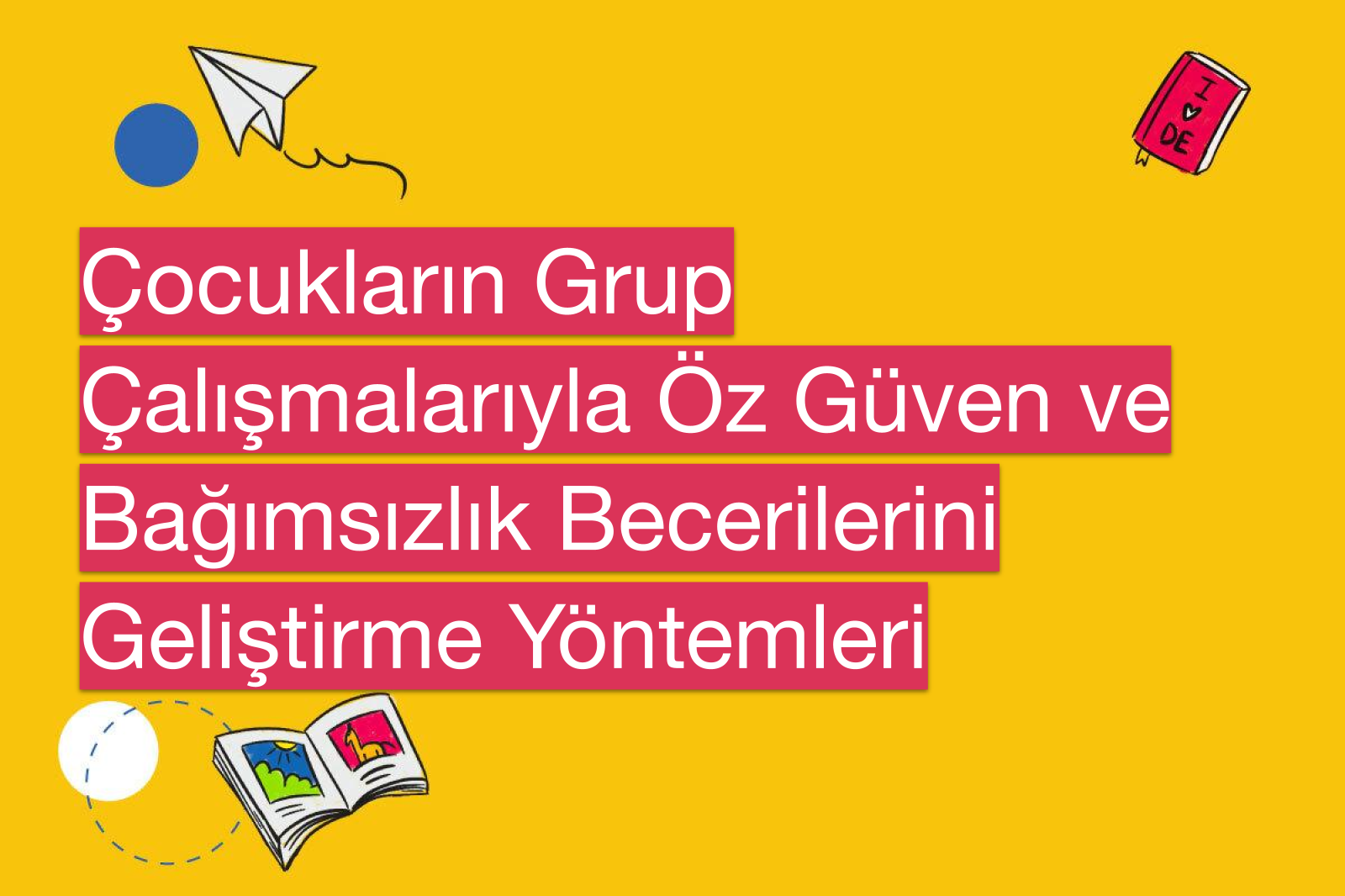 Çocukların Grup Çalışmalarıyla Öz Güven ve Bağımsızlık Becerilerini Geliştirme Yöntemleri