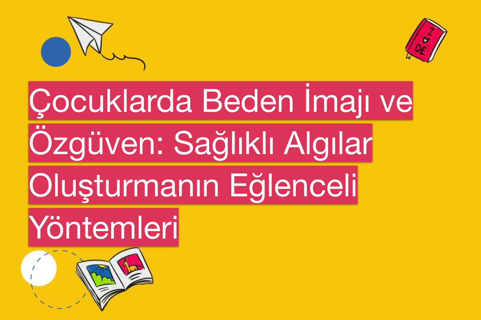 Çocuklarda Beden İmajı ve Özgüven: Sağlıklı Algılar Oluşturmanın Eğlenceli Yöntemleri