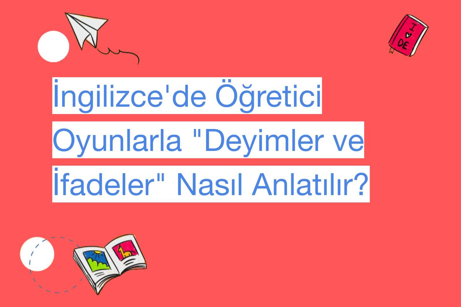 İngilizce'de Öğretici Oyunlarla "Deyimler ve İfadeler" Nasıl Anlatılır?