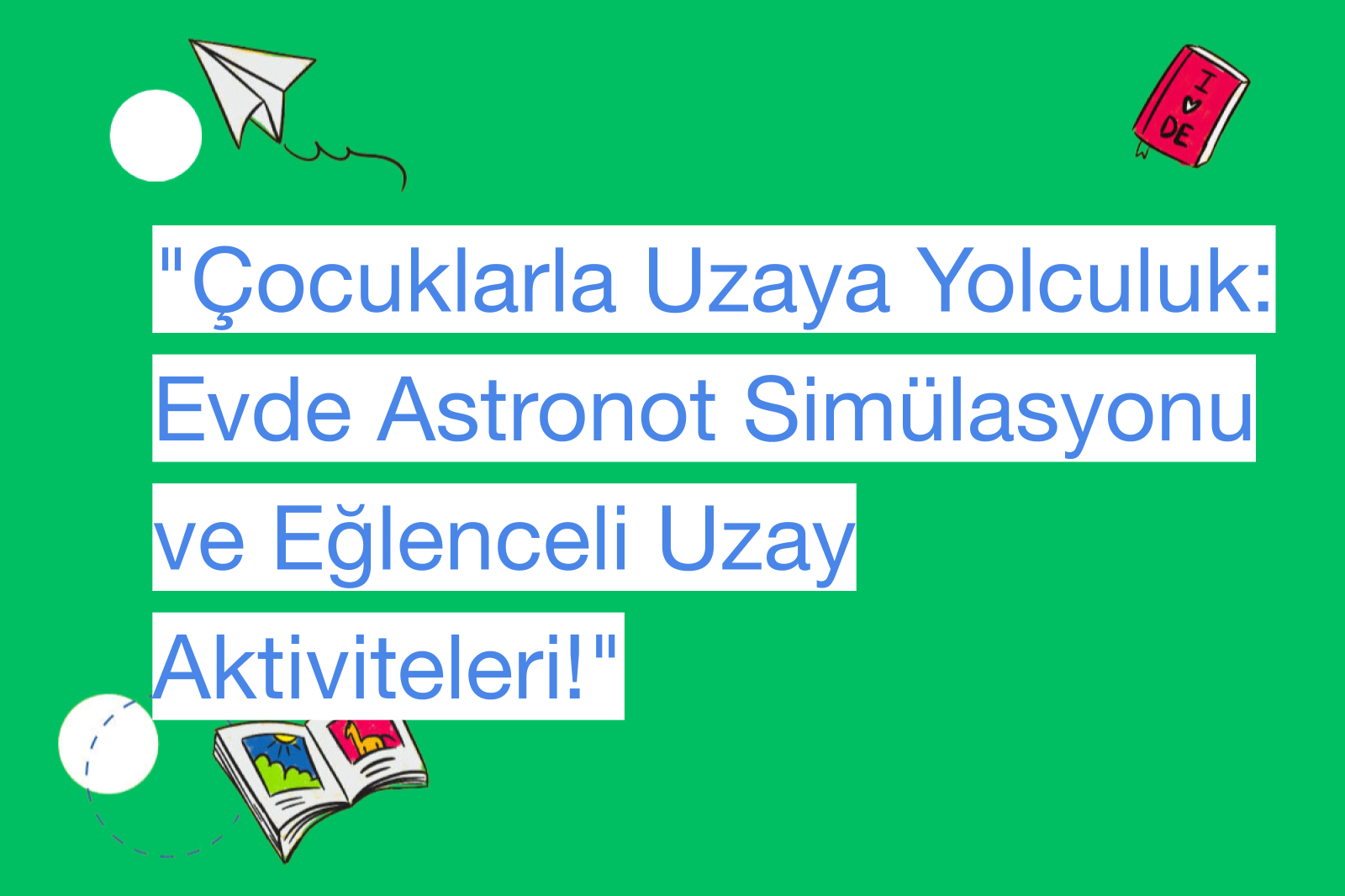 "Çocuklarla Uzaya Yolculuk: Evde Astronot Simülasyonu ve Eğlenceli Uzay Aktiviteleri!"