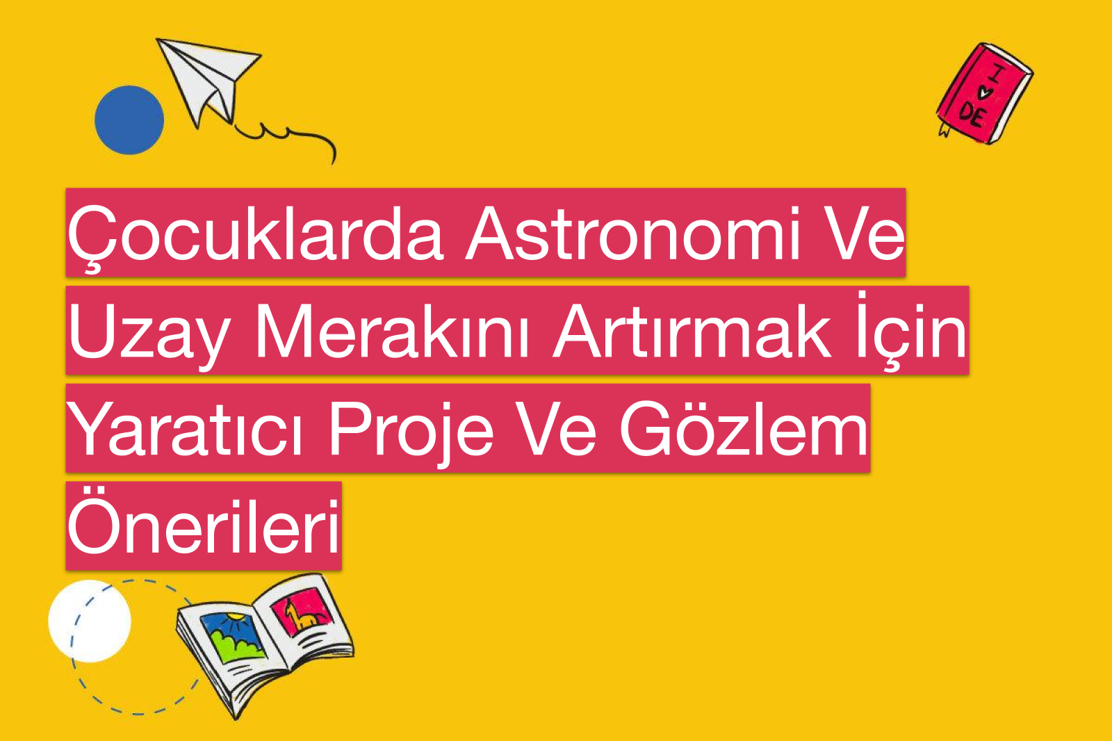 Çocuklarda Astronomi Ve Uzay Merakını Artırmak İçin Yaratıcı Proje Ve Gözlem Önerileri