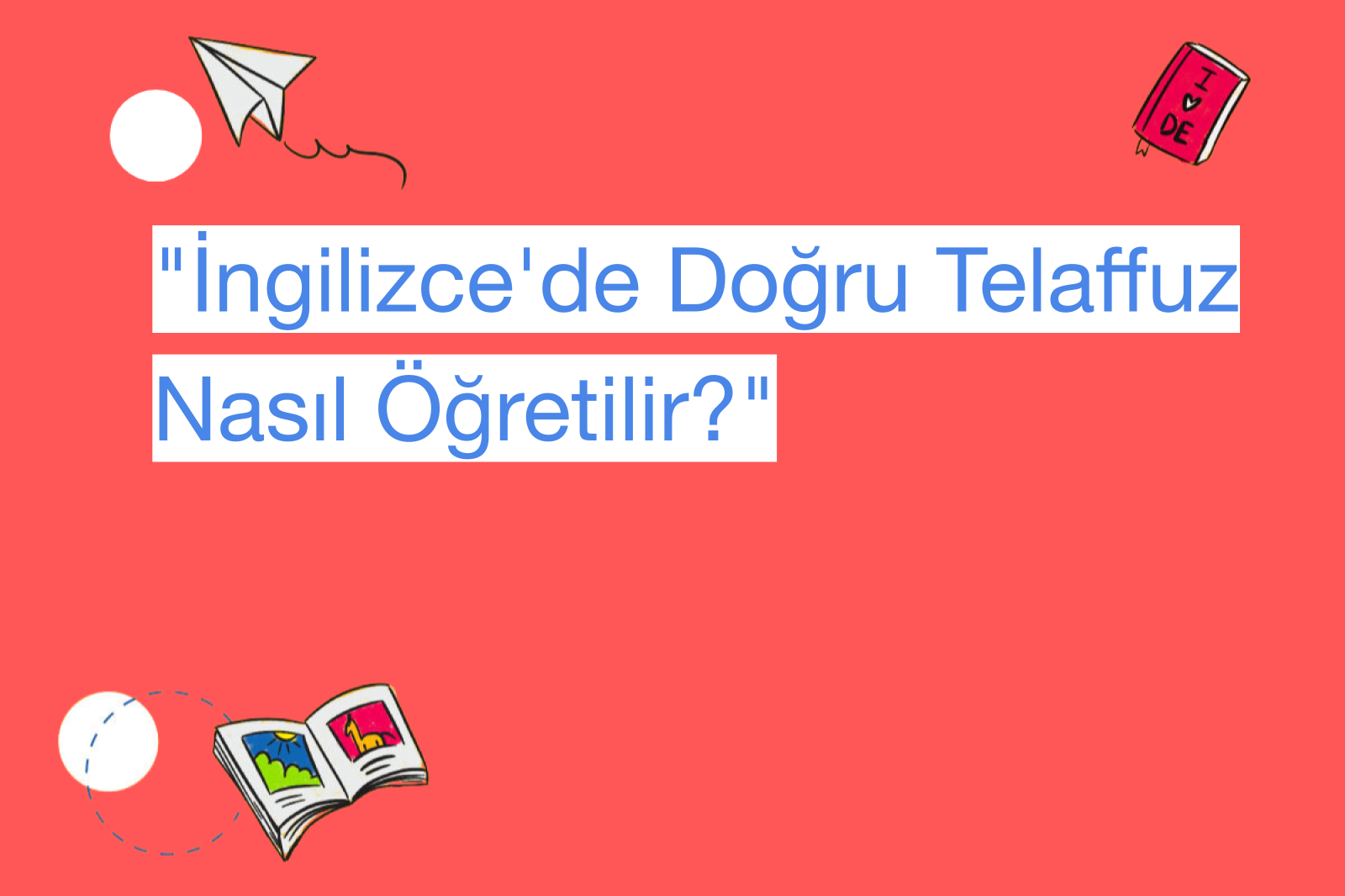 "İngilizce'de Doğru Telaffuz Nasıl Öğretilir?"