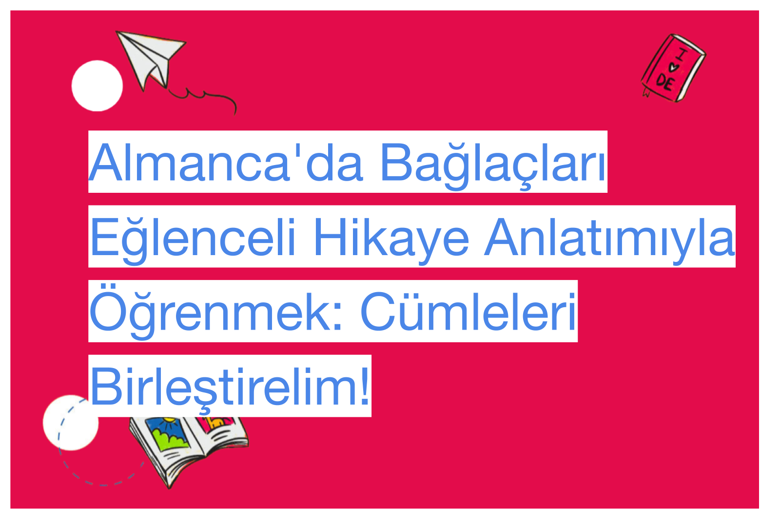 Almanca'da Bağlaçları Eğlenceli Hikaye Anlatımıyla Öğrenmek: Cümleleri Birleştirelim!