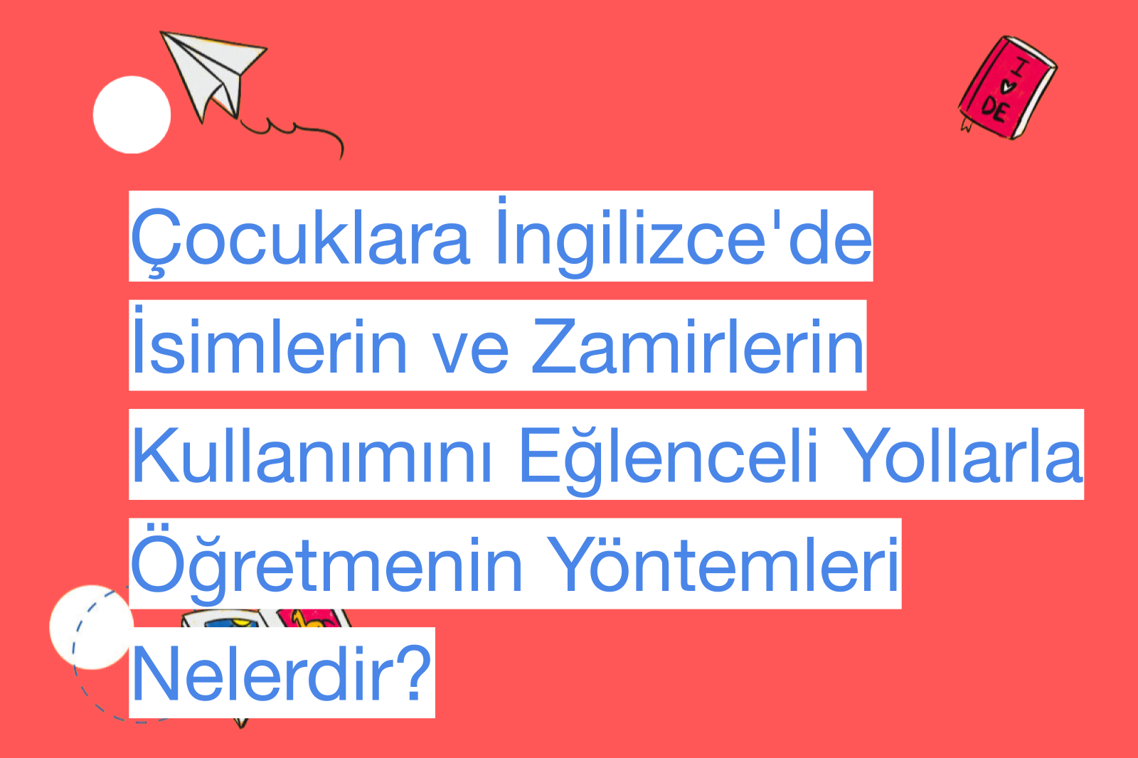 Çocuklara İngilizce'de İsimlerin ve Zamirlerin Kullanımını Eğlenceli Yollarla Öğretmenin Yöntemleri Nelerdir?
