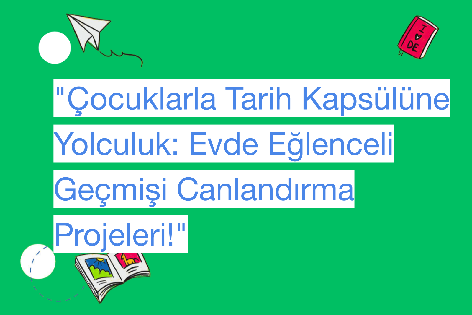 "Çocuklarla Tarih Kapsülüne Yolculuk: Evde Eğlenceli Geçmişi Canlandırma Projeleri!"
