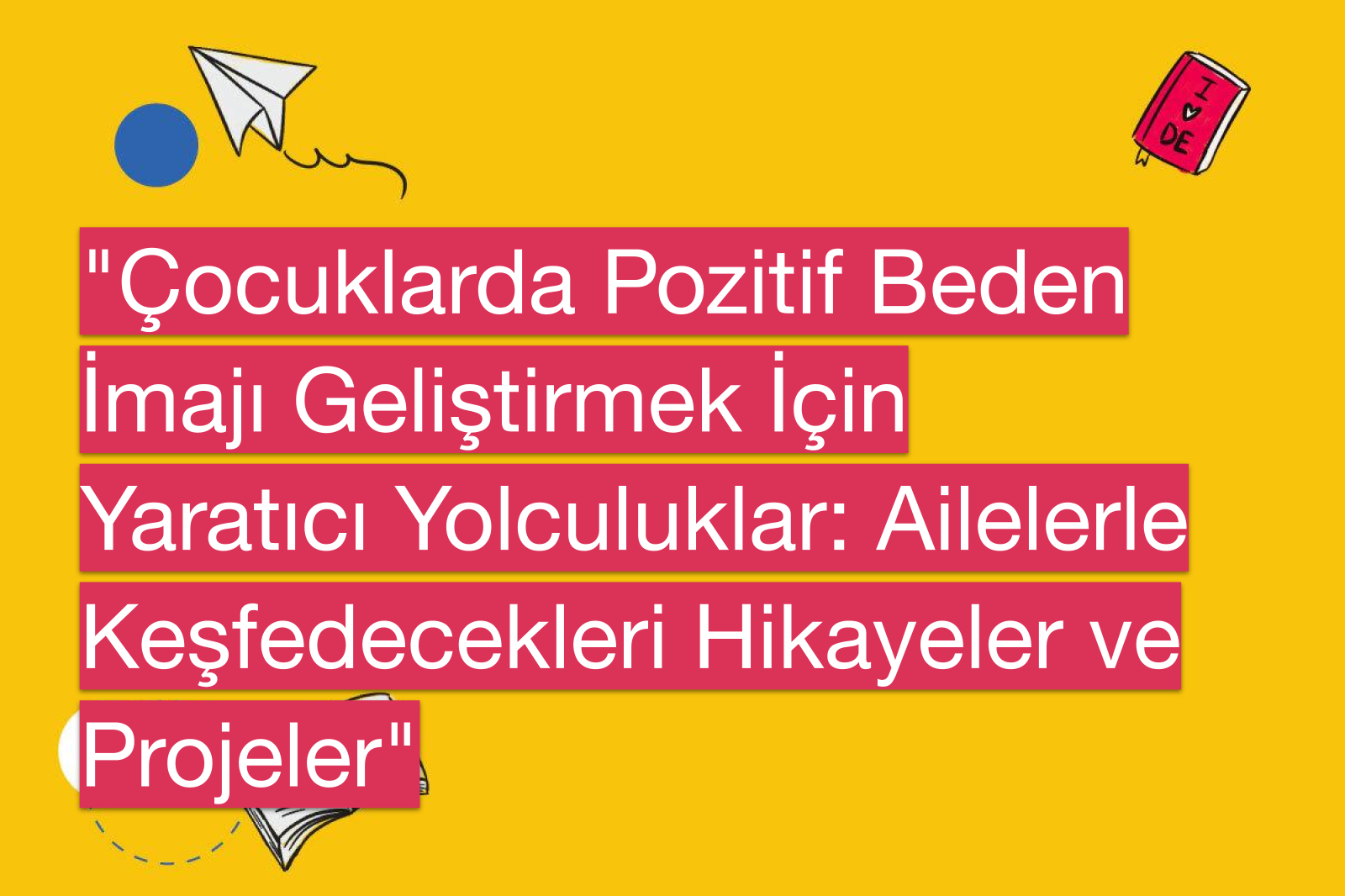 "Çocuklarda Pozitif Beden İmajı Geliştirmek İçin Yaratıcı Yolculuklar: Ailelerle Keşfedecekleri Hikayeler ve Projeler"