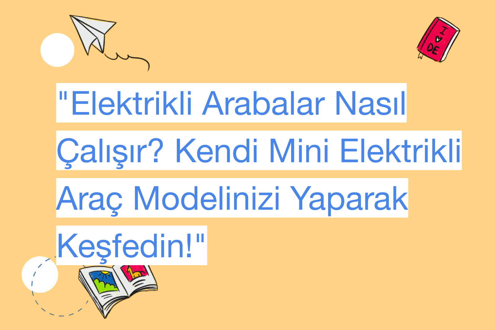 "Elektrikli Arabalar Nasıl Çalışır? Kendi Mini Elektrikli Araç Modelinizi Yaparak Keşfedin!"