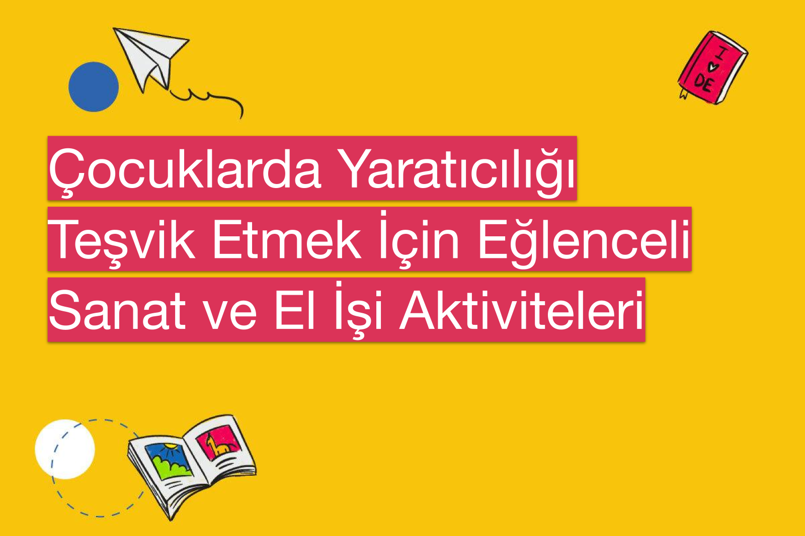 Çocuklarda Yaratıcılığı Teşvik Etmek İçin Eğlenceli Sanat ve El İşi Aktiviteleri