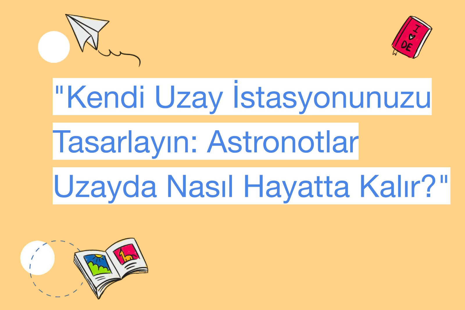 "Kendi Uzay İstasyonunuzu Tasarlayın: Astronotlar Uzayda Nasıl Hayatta Kalır?"