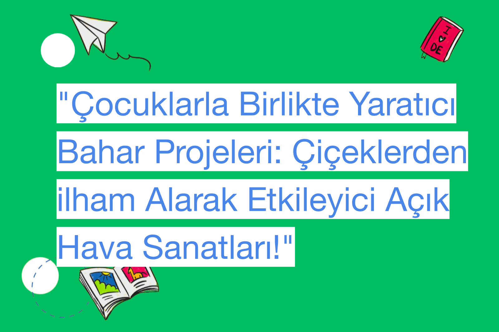"Çocuklarla Birlikte Yaratıcı Bahar Projeleri: Çiçeklerden ilham Alarak Etkileyici Açık Hava Sanatları!"