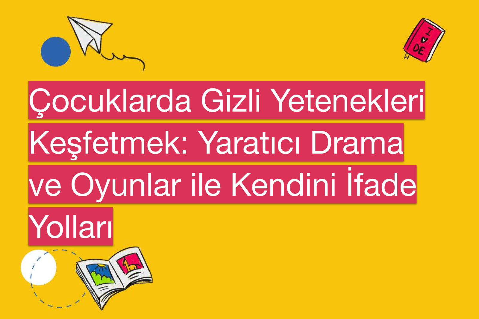 Çocuklarda Gizli Yetenekleri Keşfetmek: Yaratıcı Drama ve Oyunlar ile Kendini İfade Yolları