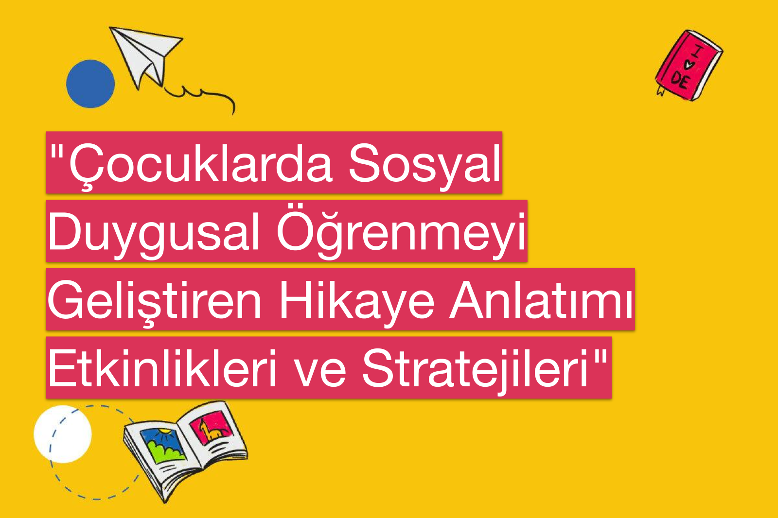 "Çocuklarda Sosyal Duygusal Öğrenmeyi Geliştiren Hikaye Anlatımı Etkinlikleri ve Stratejileri"