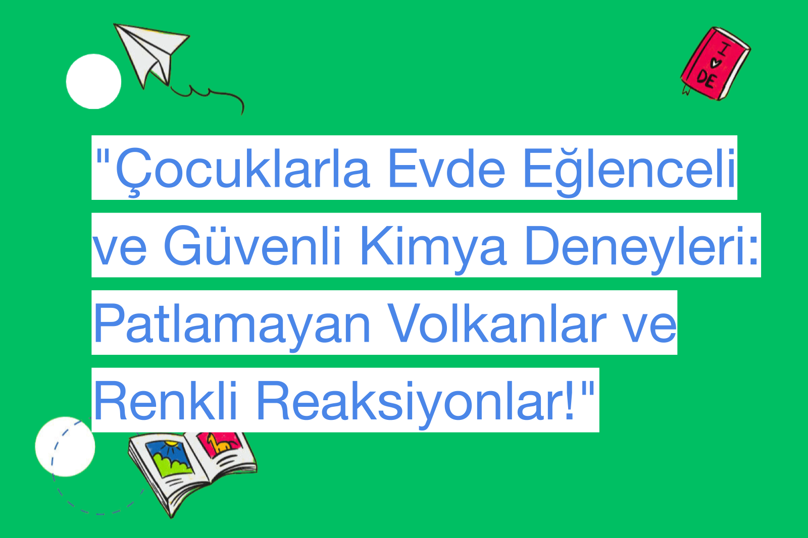 "Çocuklarla Evde Eğlenceli ve Güvenli Kimya Deneyleri: Patlamayan Volkanlar ve Renkli Reaksiyonlar!"