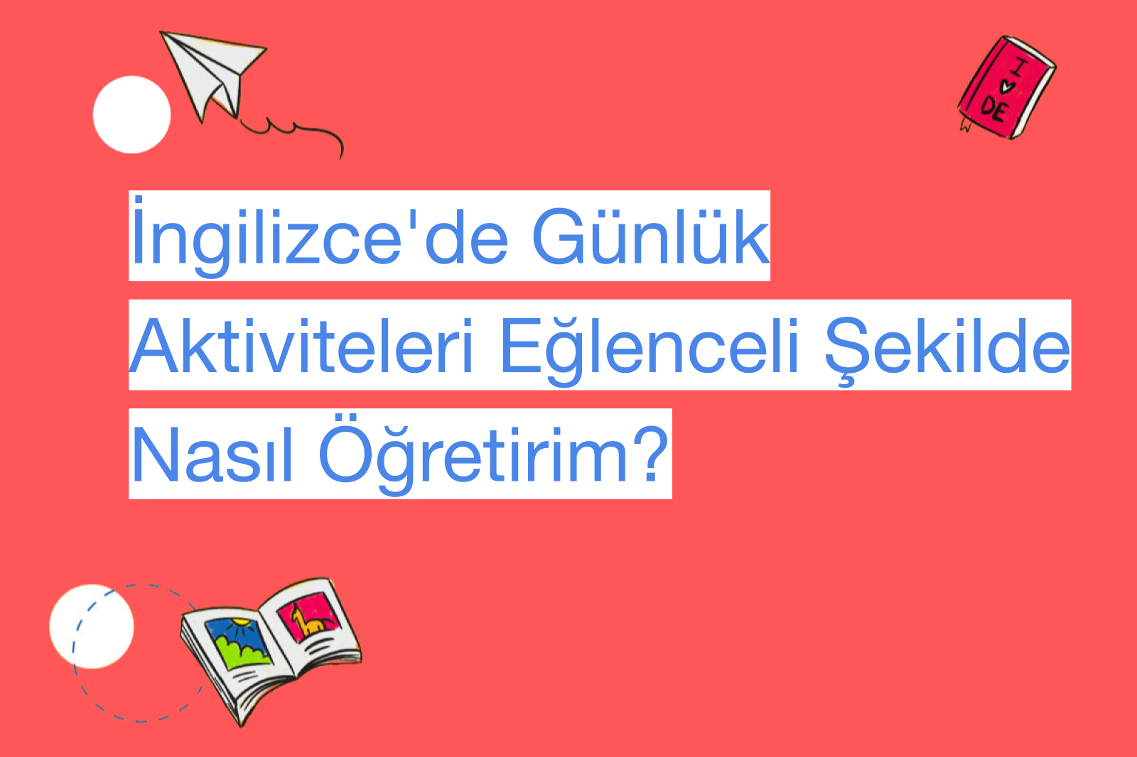 İngilizce'de Günlük Aktiviteleri Eğlenceli Şekilde Nasıl Öğretirim?