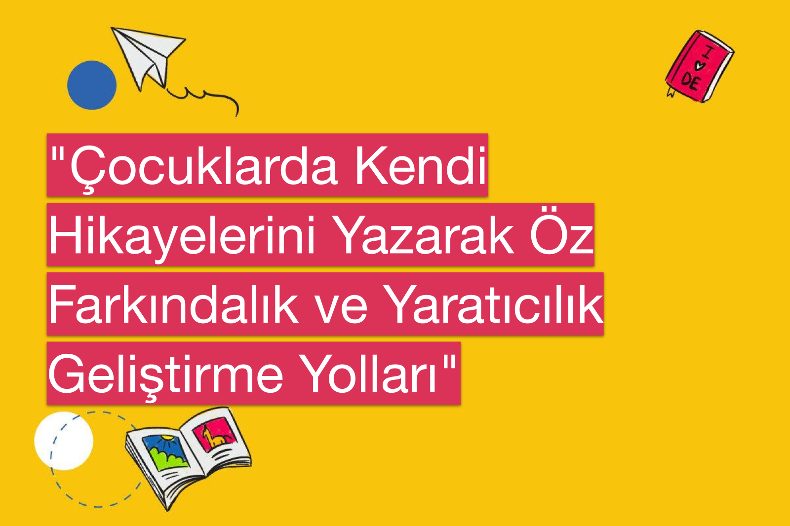 "Çocuklarda Kendi Hikayelerini Yazarak Öz Farkındalık ve Yaratıcılık Geliştirme Yolları"