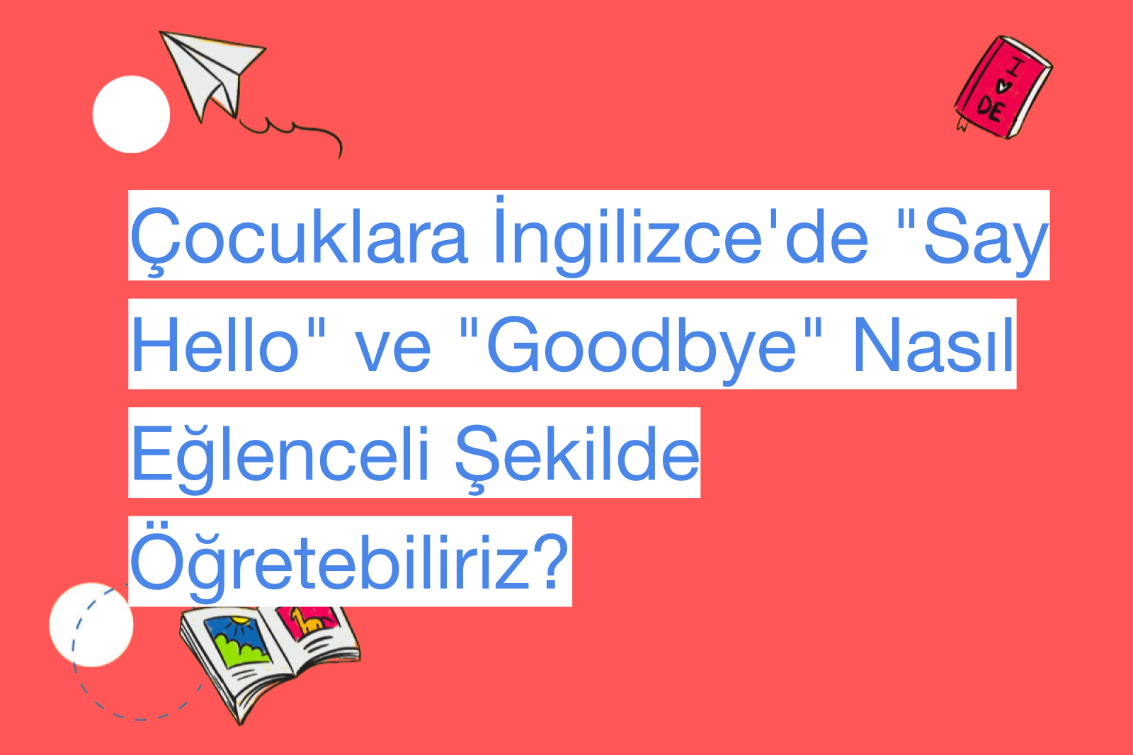 Çocuklara İngilizce'de "Say Hello" ve "Goodbye" Nasıl Eğlenceli Şekilde Öğretebiliriz?