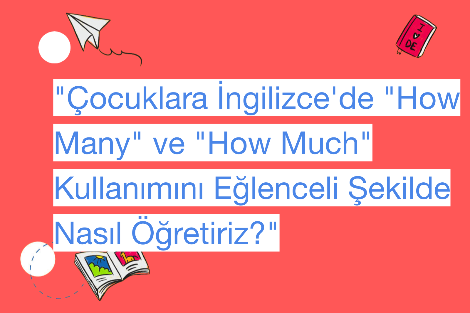 "Çocuklara İngilizce'de "How Many" ve "How Much" Kullanımını Eğlenceli Şekilde Nasıl Öğretiriz?"