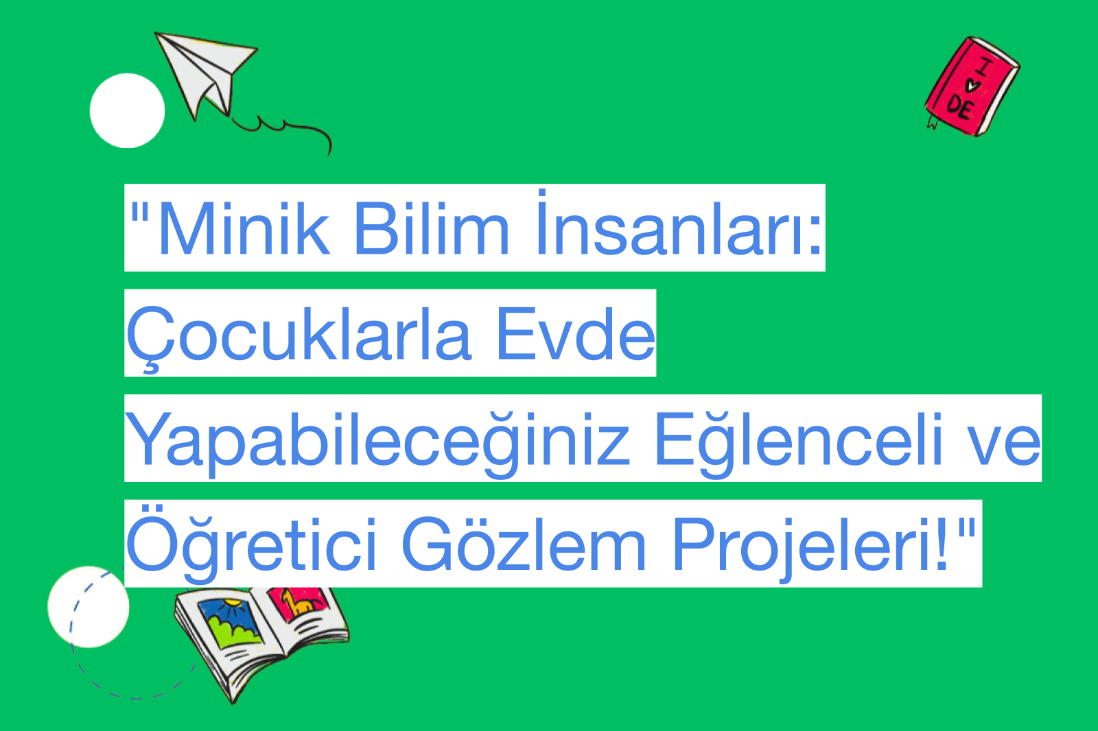 "Minik Bilim İnsanları: Çocuklarla Evde Yapabileceğiniz Eğlenceli ve Öğretici Gözlem Projeleri!"