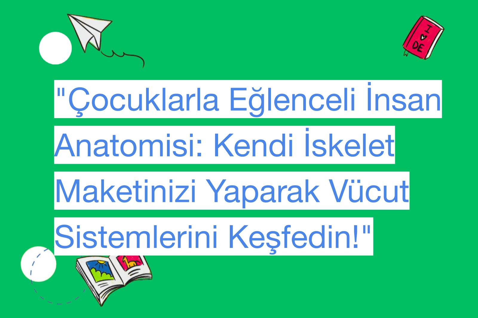 "Çocuklarla Eğlenceli İnsan Anatomisi: Kendi İskelet Maketinizi Yaparak Vücut Sistemlerini Keşfedin!"