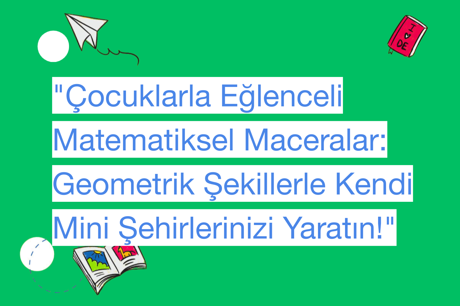 "Çocuklarla Eğlenceli Matematiksel Maceralar: Geometrik Şekillerle Kendi Mini Şehirlerinizi Yaratın!"