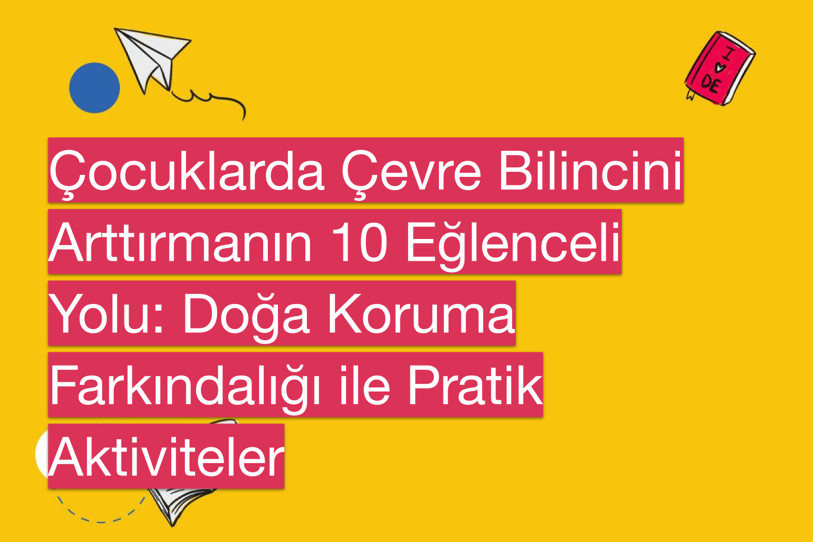 Çocuklarda Çevre Bilincini Arttırmanın 10 Eğlenceli Yolu: Doğa Koruma Farkındalığı ile Pratik Aktiviteler