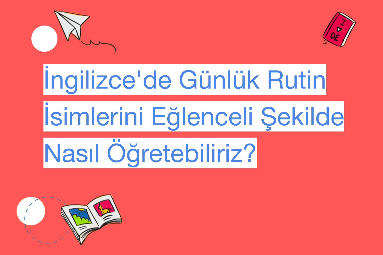 İngilizce'de Günlük Rutin İsimlerini Eğlenceli Şekilde Nasıl Öğretebiliriz?