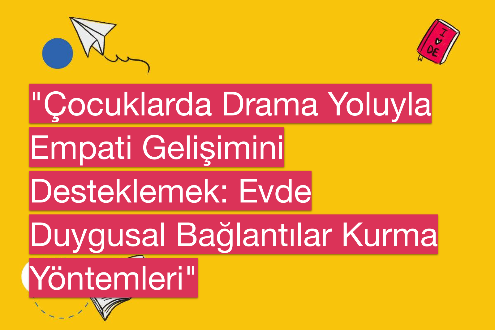 "Çocuklarda Drama Yoluyla Empati Gelişimini Desteklemek: Evde Duygusal Bağlantılar Kurma Yöntemleri"