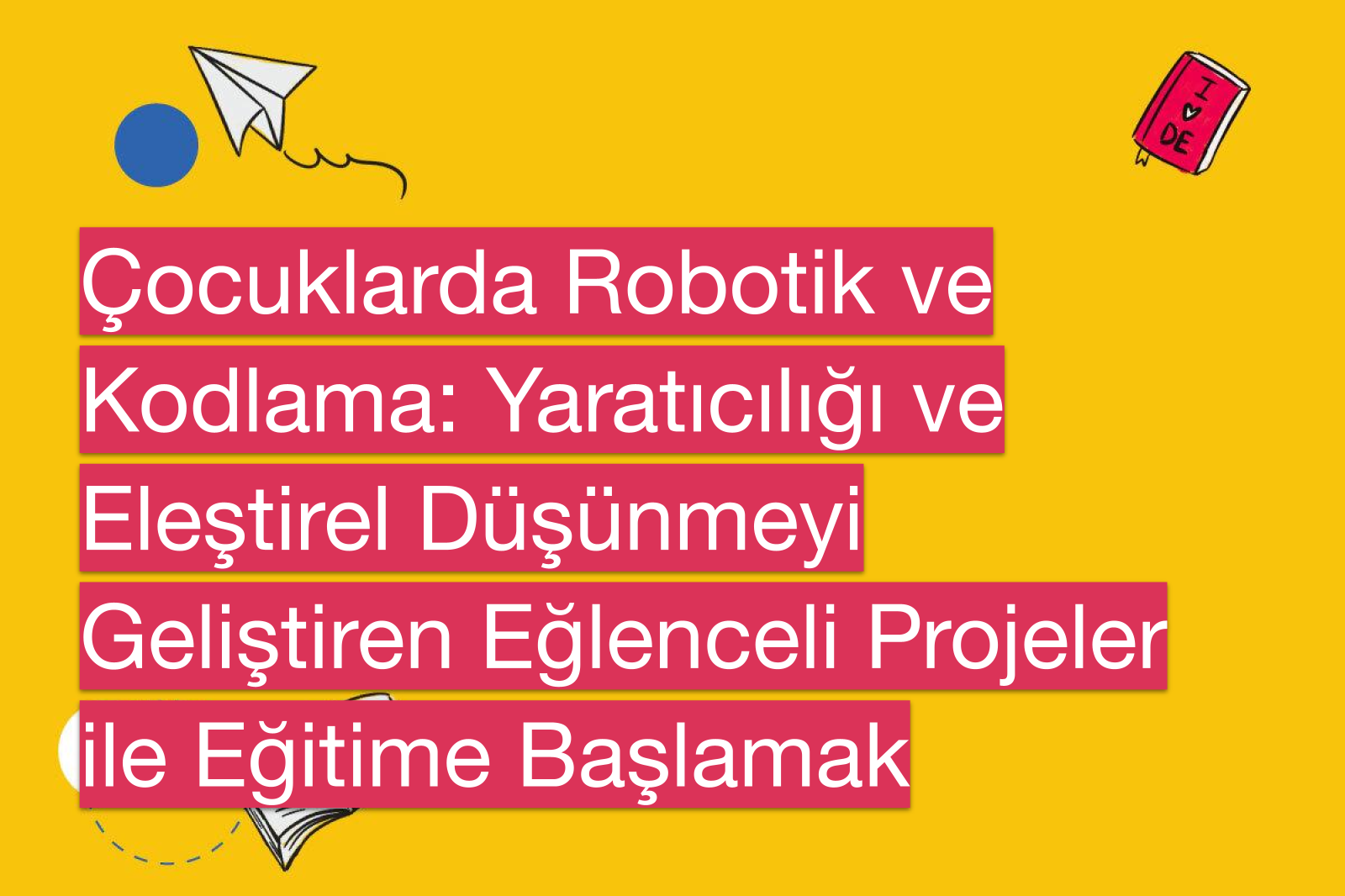 Çocuklarda Robotik ve Kodlama: Yaratıcılığı ve Eleştirel Düşünmeyi Geliştiren Eğlenceli Projeler ile Eğitime Başlamak