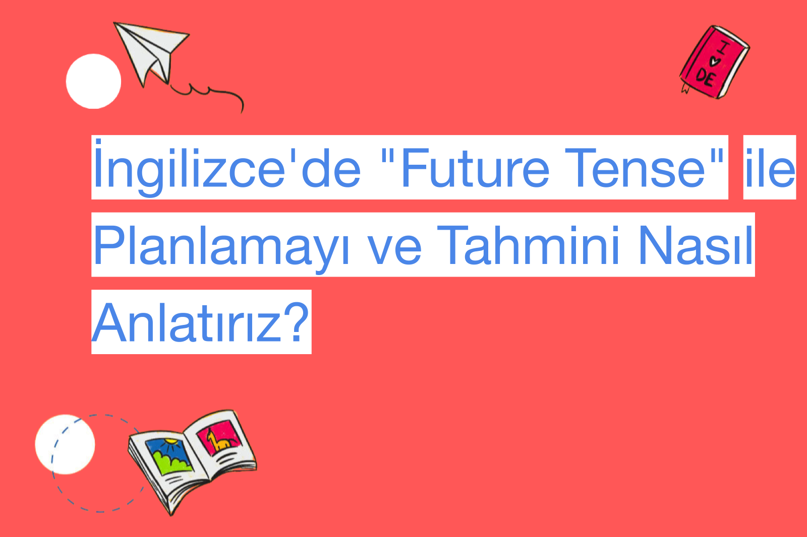 İngilizce'de "Future Tense" ile Planlamayı ve Tahmini Nasıl Anlatırız?